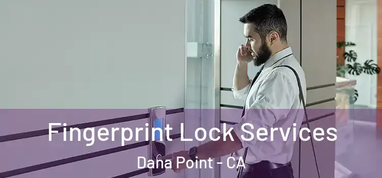  Fingerprint Lock Services Dana Point - CA