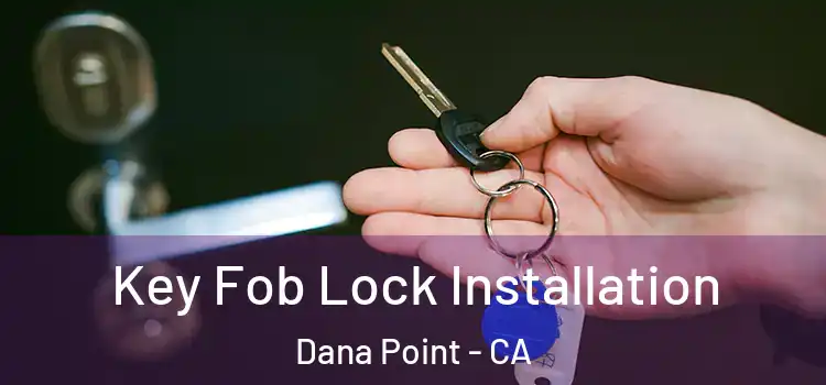Key Fob Lock Installation Dana Point - CA